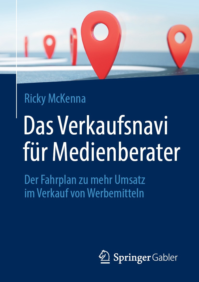 Titlebook: Das Verkaufsnavi für Medienberater; Der Fahrplan zu mehr Ricky McKenna Book 2022 Der/die Herausgeber bzw. der/die Autor(en), exklusiv lizen Titlebook: Das Verkaufsnavi für Medienberater; Der Fahrplan zu mehr Ricky McKenna Book 2022 Der/die Herausgeber bzw. der/die Autor(en), exklusiv lizen