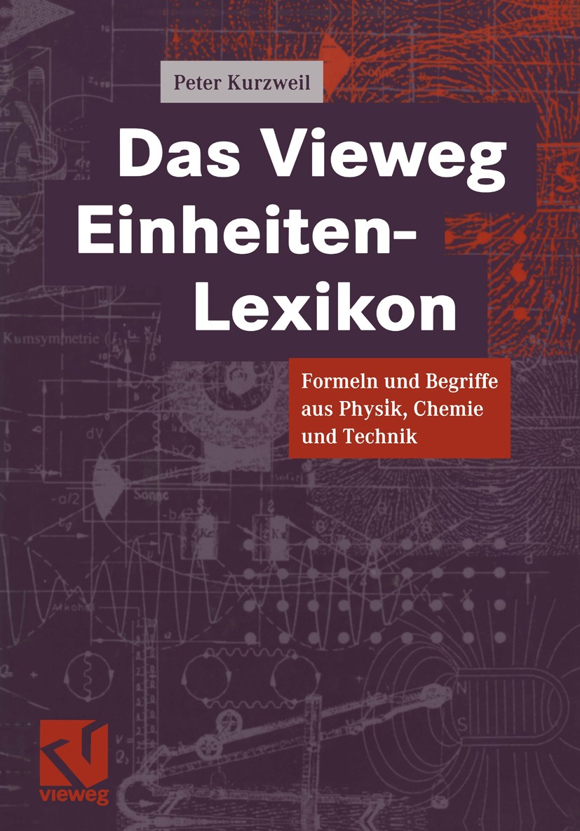 Titlebook: Das Vieweg Einheiten-Lexikon; Formeln und Begriffe Peter Kurzweil Textbook 19991st edition Springer Fachmedien Wiesbaden 1999 Chemie.Einhei Titlebook: Das Vieweg Einheiten-Lexikon; Formeln und Begriffe Peter Kurzweil Textbook 19991st edition Springer Fachmedien Wiesbaden 1999 Chemie.Einhei