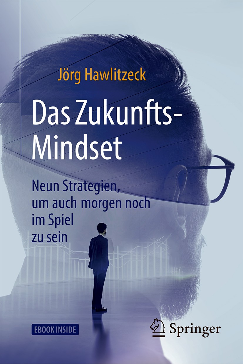Titlebook: Das Zukunfts-Mindset; Neun Strategien, um Jörg Hawlitzeck Book 2018 Springer Fachmedien Wiesbaden GmbH, ein Teil von Springer Nature 2018 Titlebook: Das Zukunfts-Mindset; Neun Strategien, um Jörg Hawlitzeck Book 2018 Springer Fachmedien Wiesbaden GmbH, ein Teil von Springer Nature 2018