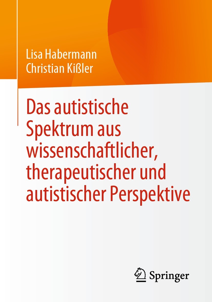 Titlebook: Das autistische Spektrum aus wissenschaftlicher, therapeutischer und autistischer Perspektive; Lisa Habermann,Christian Kißler Book 2022 D Titlebook: Das autistische Spektrum aus wissenschaftlicher, therapeutischer und autistischer Perspektive; Lisa Habermann,Christian Kißler Book 2022 D