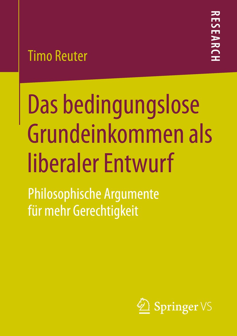 Titlebook: Das bedingungslose Grundeinkommen als liberaler Entwurf; Philosophische Argum Timo Reuter Book 2016 Springer Fachmedien Wiesbaden 2016 Libe Titlebook: Das bedingungslose Grundeinkommen als liberaler Entwurf; Philosophische Argum Timo Reuter Book 2016 Springer Fachmedien Wiesbaden 2016 Libe
