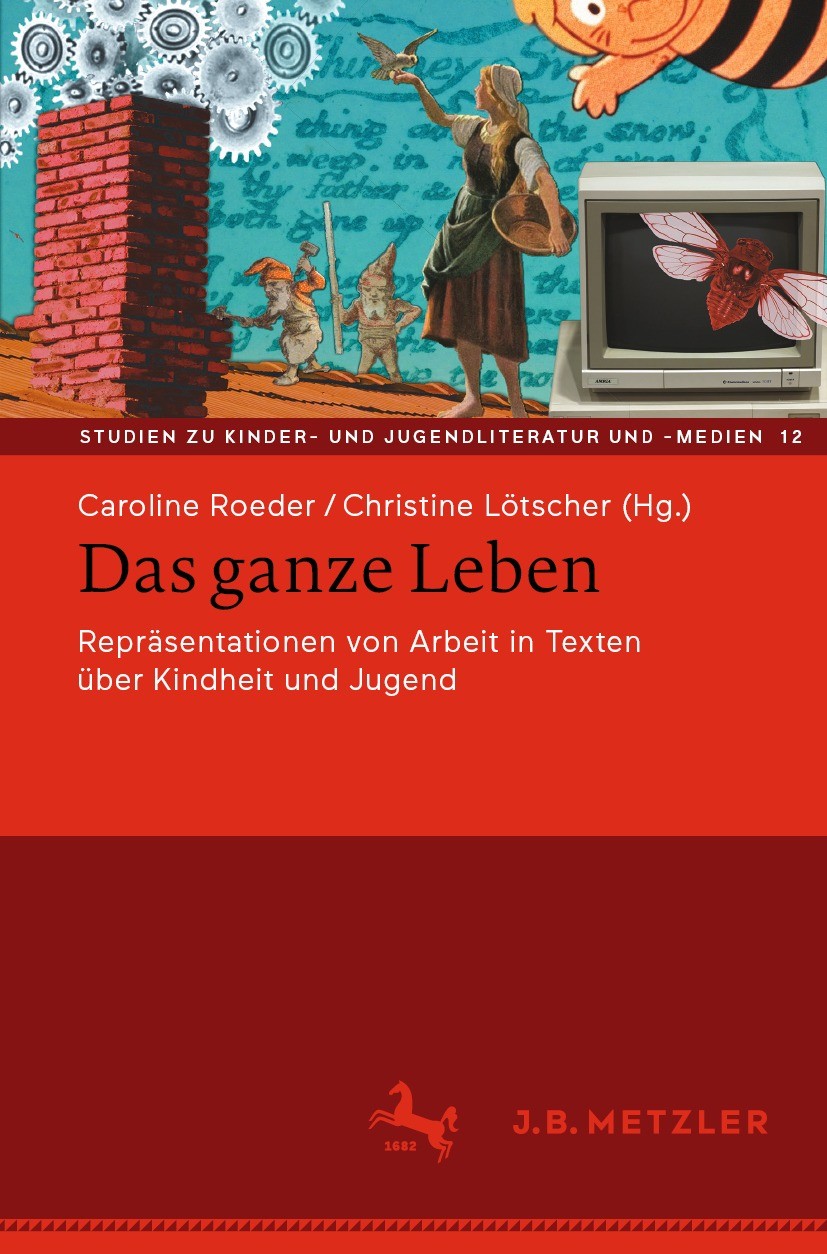 Titlebook: Das ganze Leben – Repräsentationen von Arbeit in Texten über Kindheit und Jugend; Caroline Roeder,Christine Lötscher Book 2022 Der/die Her Titlebook: Das ganze Leben – Repräsentationen von Arbeit in Texten über Kindheit und Jugend; Caroline Roeder,Christine Lötscher Book 2022 Der/die Her