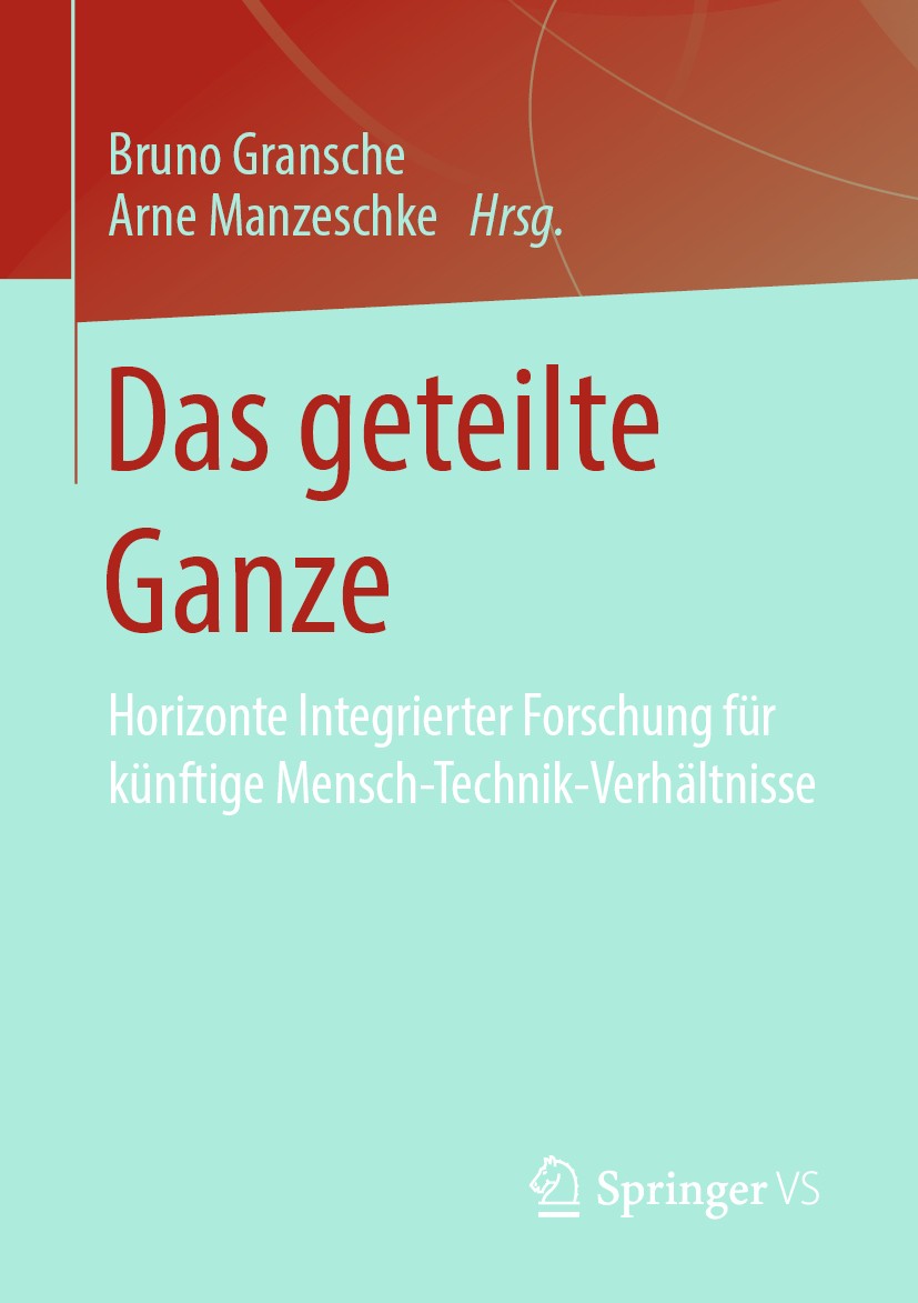 Titlebook: Das geteilte Ganze; Horizonte Integriert Bruno Gransche,Arne Manzeschke Book 2020 Springer Fachmedien Wiesbaden GmbH, ein Teil von Springer Titlebook: Das geteilte Ganze; Horizonte Integriert Bruno Gransche,Arne Manzeschke Book 2020 Springer Fachmedien Wiesbaden GmbH, ein Teil von Springer