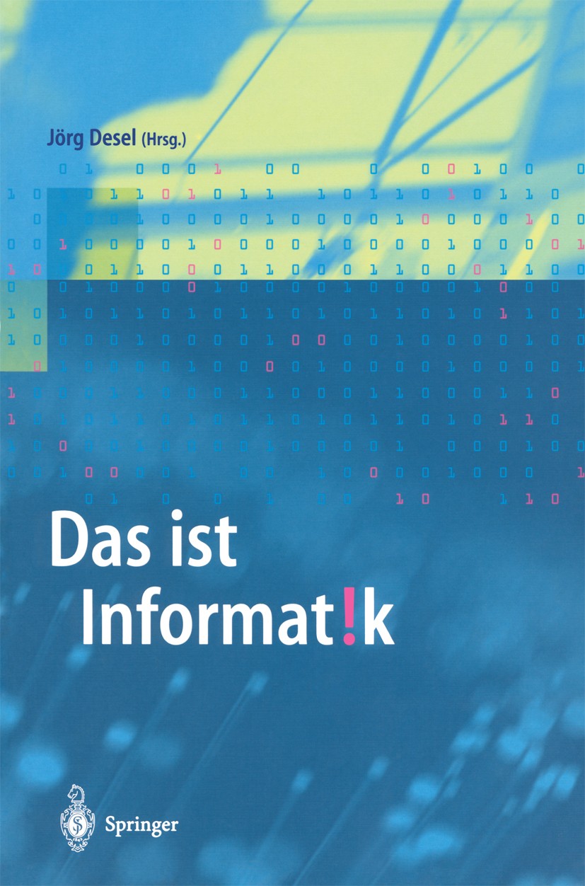 Titlebook: Das ist Informatik; Jörg Desel Book 2001 Springer-Verlag Berlin Heidelberg 2001 Angewandte Informatik.Ausbildung.Didaktik der Informatik.E Titlebook: Das ist Informatik; Jörg Desel Book 2001 Springer-Verlag Berlin Heidelberg 2001 Angewandte Informatik.Ausbildung.Didaktik der Informatik.E