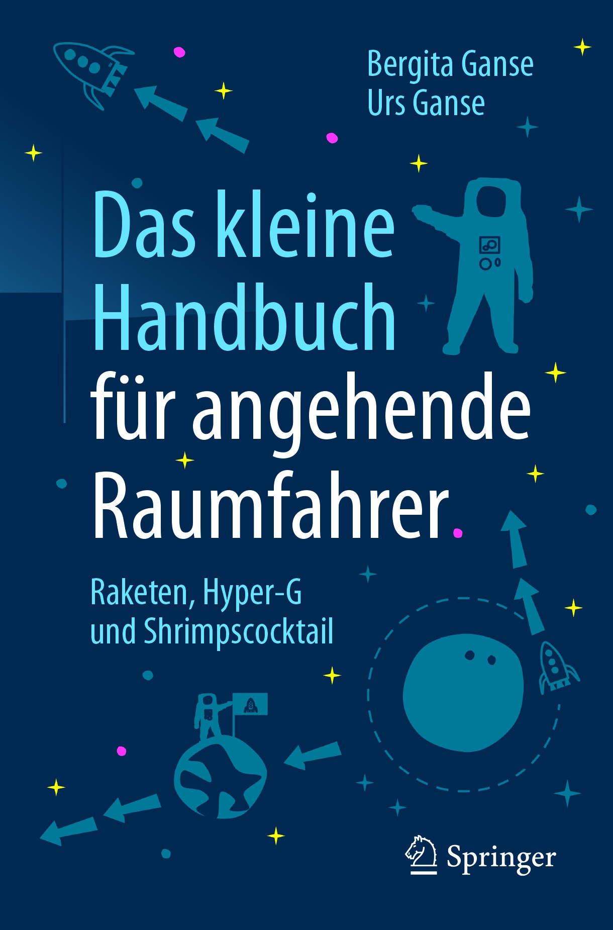 Titlebook: Das kleine Handbuch für angehende Raumfahrer; Raketen, Hyper-G und Bergita Ganse,Urs Ganse Book 2017 Springer-Verlag GmbH Deutschland 2017 Titlebook: Das kleine Handbuch für angehende Raumfahrer; Raketen, Hyper-G und Bergita Ganse,Urs Ganse Book 2017 Springer-Verlag GmbH Deutschland 2017