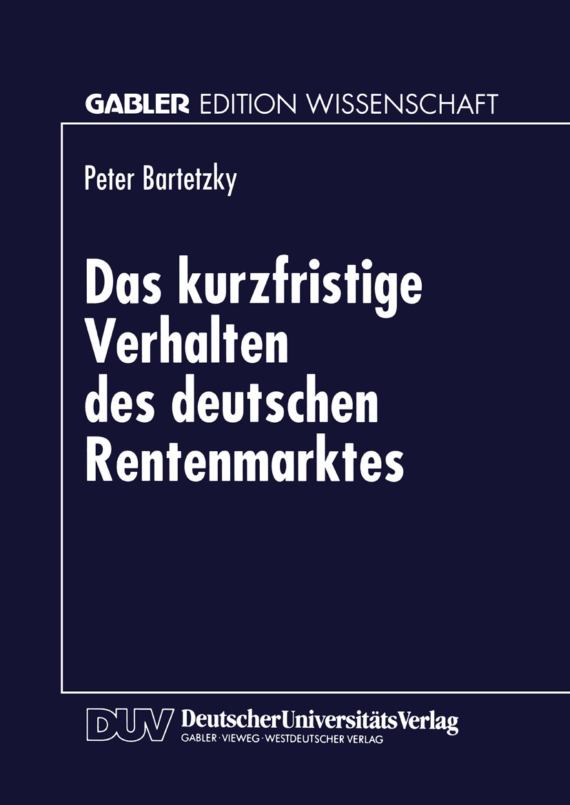Titlebook: Das kurzfristige Verhalten des deutschen Rentenmarktes; Peter Bartetzky Textbook 1996 Springer Fachmedien Wiesbaden 1996 Ansatz.Arbeit.Ent Titlebook: Das kurzfristige Verhalten des deutschen Rentenmarktes; Peter Bartetzky Textbook 1996 Springer Fachmedien Wiesbaden 1996 Ansatz.Arbeit.Ent