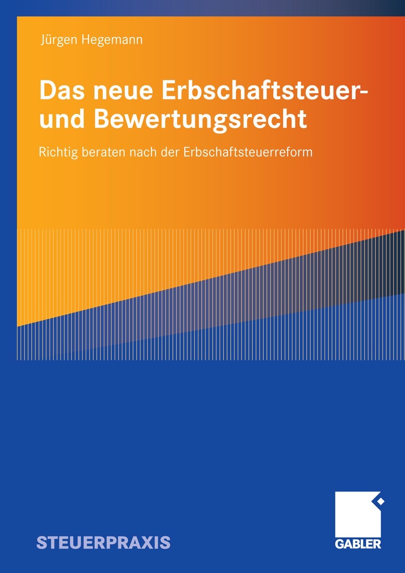 Titlebook: Das neue Erbschaftsteuer- und Bewertungsrecht; Richtig beraten nach Jürgen Hegemann Book 2009 Gabler Verlag | Springer Fachmedien Wiesbaden Titlebook: Das neue Erbschaftsteuer- und Bewertungsrecht; Richtig beraten nach Jürgen Hegemann Book 2009 Gabler Verlag | Springer Fachmedien Wiesbaden