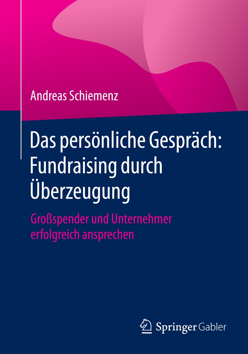 Titlebook: Das persönliche Gespräch: Fundraising durch Überzeugung; Großspender und Unte Andreas Schiemenz Book 20151st edition Der/die Herausgeber bz Titlebook: Das persönliche Gespräch: Fundraising durch Überzeugung; Großspender und Unte Andreas Schiemenz Book 20151st edition Der/die Herausgeber bz