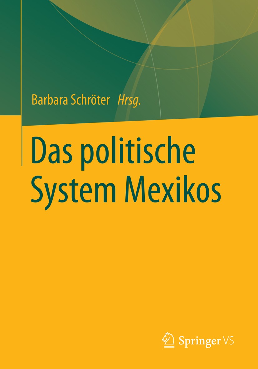 Titlebook: Das politische System Mexikos; Barbara Schröter Book 2015 Springer Fachmedien Wiesbaden 2015 Demokratie.Lateinamerika.Parteiensystem.Polit Titlebook: Das politische System Mexikos; Barbara Schröter Book 2015 Springer Fachmedien Wiesbaden 2015 Demokratie.Lateinamerika.Parteiensystem.Polit
