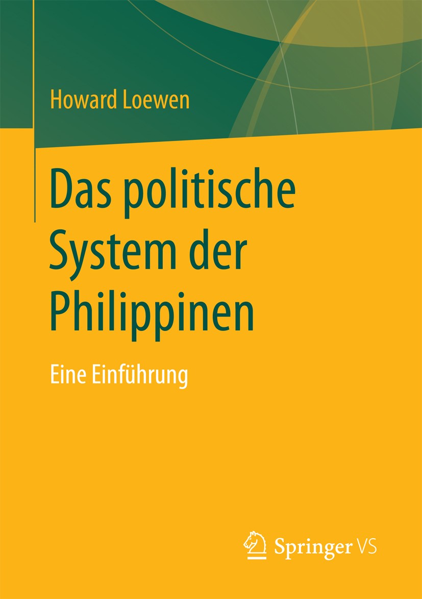 Titlebook: Das politische System der Philippinen; Eine Einführung Howard Loewen Book 2018 Springer Fachmedien Wiesbaden GmbH 2018 Demokratie.Demokrati Titlebook: Das politische System der Philippinen; Eine Einführung Howard Loewen Book 2018 Springer Fachmedien Wiesbaden GmbH 2018 Demokratie.Demokrati