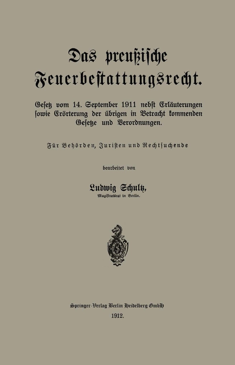 Titlebook: Das preußische Feuerbestattungsrecht; Gesetz vom 14. Septe Ludwig Schultz (Magistratsrat) Book 1912 Springer-Verlag Berlin Heidelberg 1912 Titlebook: Das preußische Feuerbestattungsrecht; Gesetz vom 14. Septe Ludwig Schultz (Magistratsrat) Book 1912 Springer-Verlag Berlin Heidelberg 1912