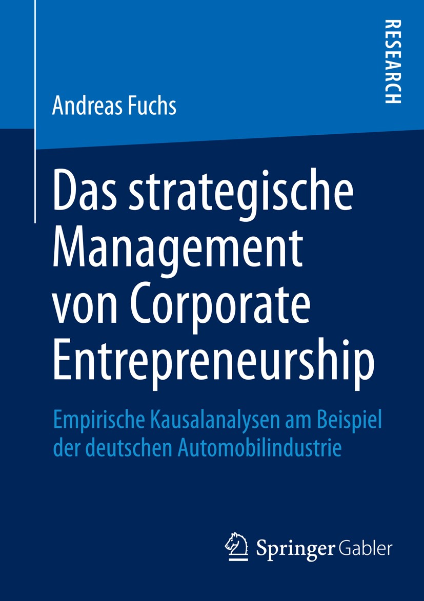 Titlebook: Das strategische Management von Corporate Entrepreneurship; Empirische Kausalana Andreas Fuchs Book 2013 Springer Fachmedien Wiesbaden 2013 Titlebook: Das strategische Management von Corporate Entrepreneurship; Empirische Kausalana Andreas Fuchs Book 2013 Springer Fachmedien Wiesbaden 2013