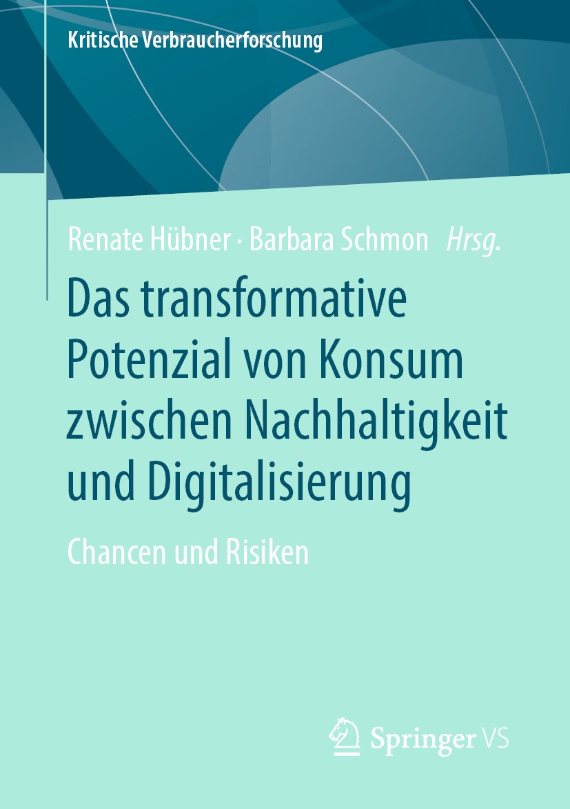 Titlebook: Das transformative Potenzial von Konsum zwischen Nachhaltigkeit und Digitalisierung; Chancen und Risiken Renate Hübner,Barbara Schmon Book Titlebook: Das transformative Potenzial von Konsum zwischen Nachhaltigkeit und Digitalisierung; Chancen und Risiken Renate Hübner,Barbara Schmon Book