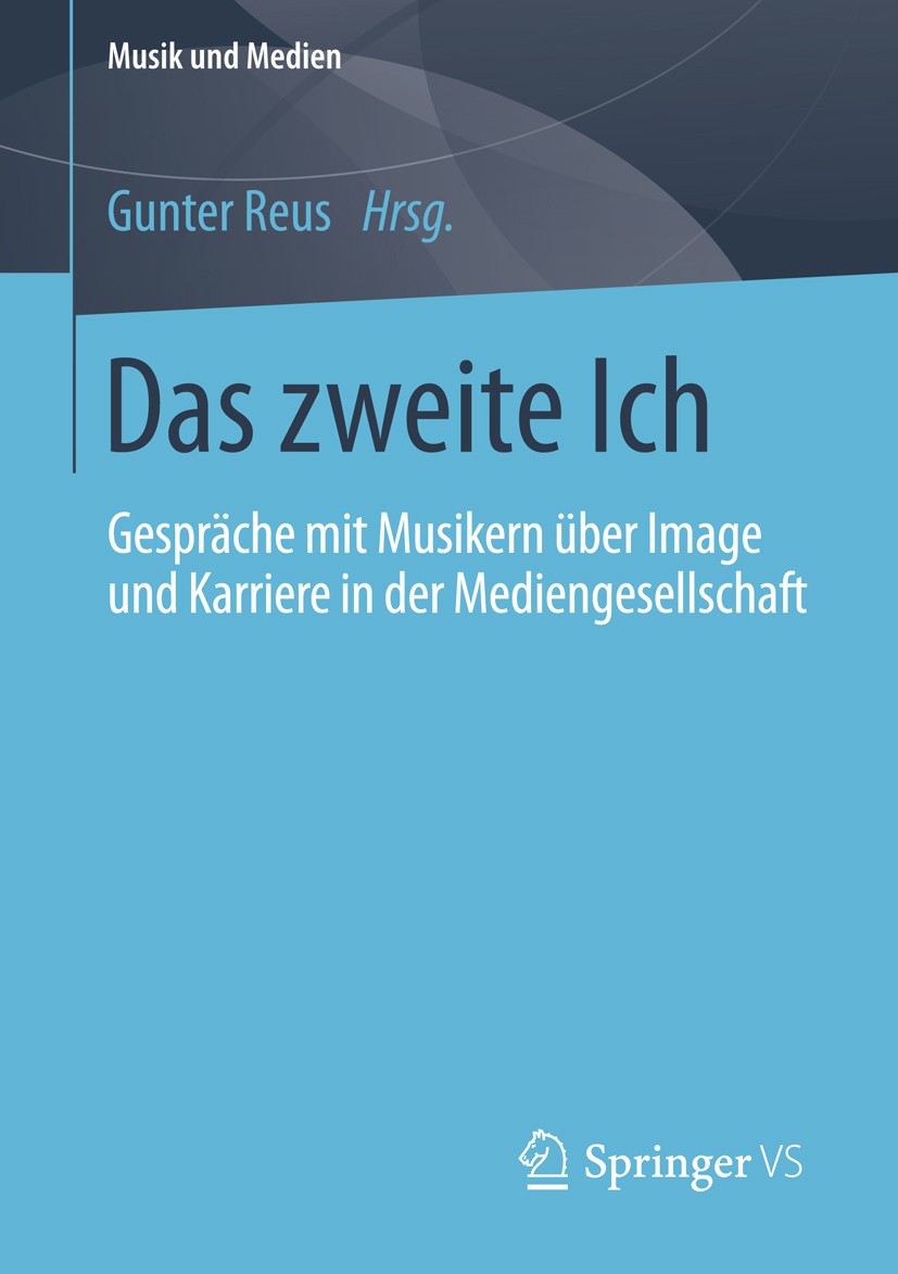 Titlebook: Das zweite Ich; Gespräche mit Musike Gunter Reus Book 2014 Springer Fachmedien Wiesbaden 2014 Image.Musikerkarrieren.Public Relations Titlebook: Das zweite Ich; Gespräche mit Musike Gunter Reus Book 2014 Springer Fachmedien Wiesbaden 2014 Image.Musikerkarrieren.Public Relations