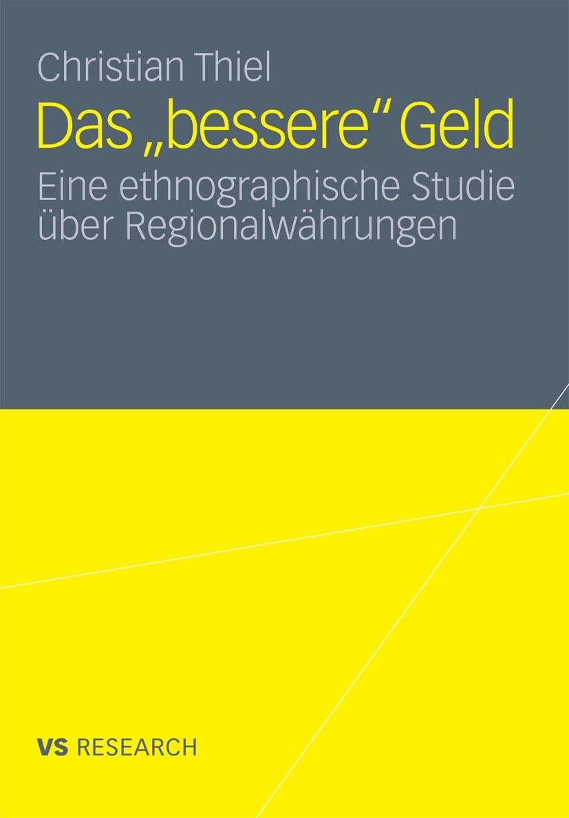 Titlebook: Das ‚bessere’ Geld; Eine ethnographische Christian Thiel Book 2011 VS Verlag für Sozialwissenschaften | Springer Fachmedien Wiesbaden GmbH, Titlebook: Das ‚bessere’ Geld; Eine ethnographische Christian Thiel Book 2011 VS Verlag für Sozialwissenschaften | Springer Fachmedien Wiesbaden GmbH,