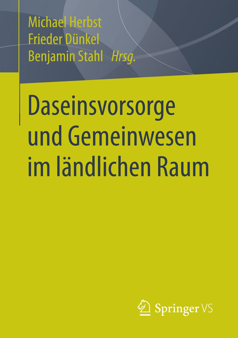 Titlebook: Daseinsvorsorge und Gemeinwesen im ländlichen Raum; Michael Herbst,Frieder Dünkel,Benjamin Stahl Book 2016 Springer Fachmedien Wiesbaden 2 Titlebook: Daseinsvorsorge und Gemeinwesen im ländlichen Raum; Michael Herbst,Frieder Dünkel,Benjamin Stahl Book 2016 Springer Fachmedien Wiesbaden 2