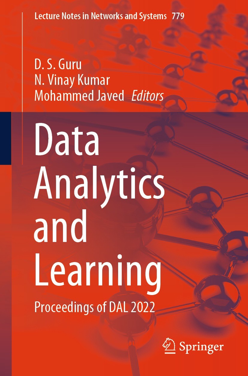 Titlebook: Data Analytics and Learning; Proceedings of DAL 2 D. S. Guru,N. Vinay Kumar,Mohammed Javed Conference proceedings 2024 The Editor(s) (if ap Titlebook: Data Analytics and Learning; Proceedings of DAL 2 D. S. Guru,N. Vinay Kumar,Mohammed Javed Conference proceedings 2024 The Editor(s) (if ap