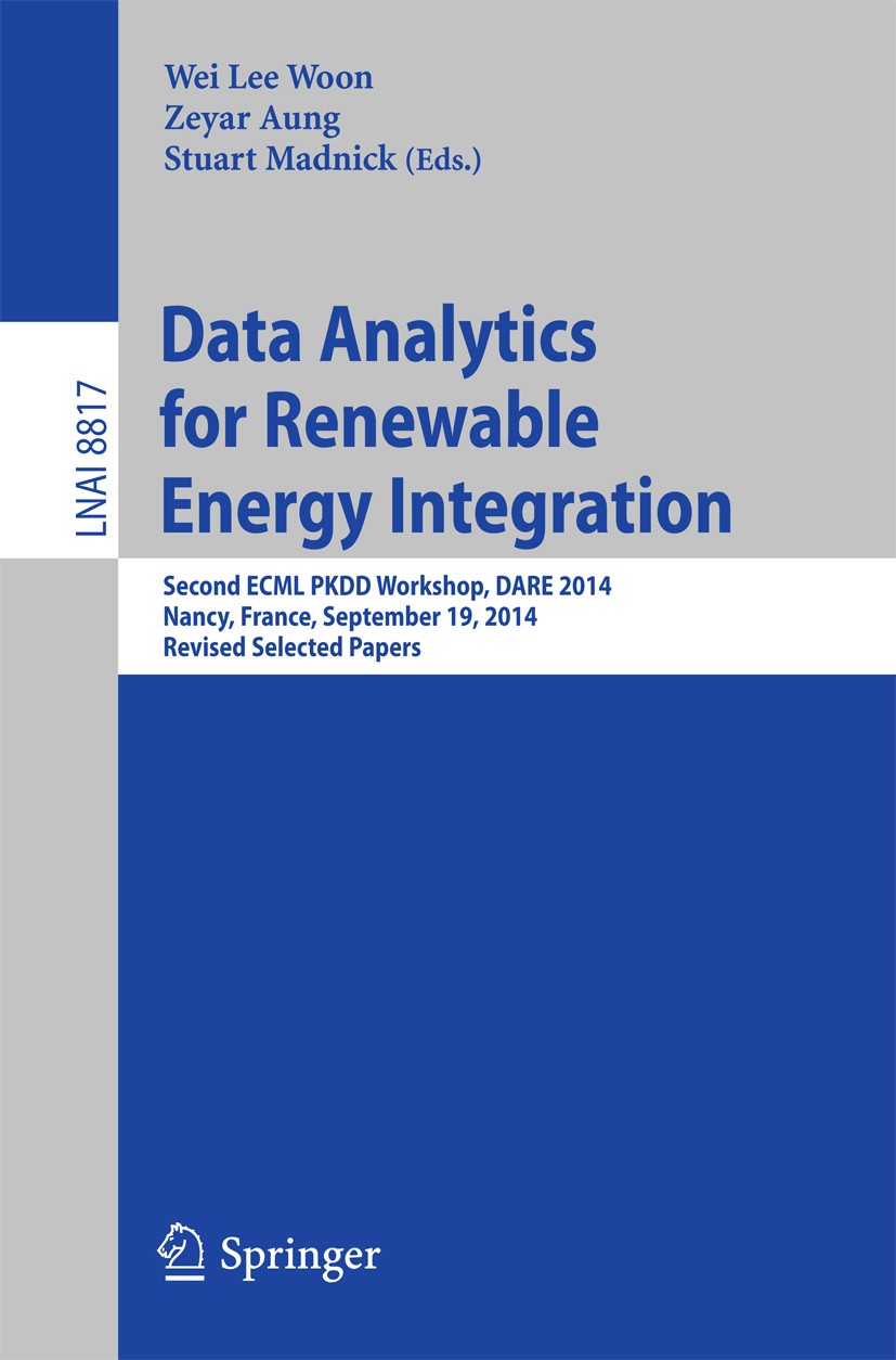 Titlebook: Data Analytics for Renewable Energy Integration; Second ECML PKDD Wor Wei Lee Woon,Zeyar Aung,Stuart Madnick Conference proceedings 2014 Sp Titlebook: Data Analytics for Renewable Energy Integration; Second ECML PKDD Wor Wei Lee Woon,Zeyar Aung,Stuart Madnick Conference proceedings 2014 Sp