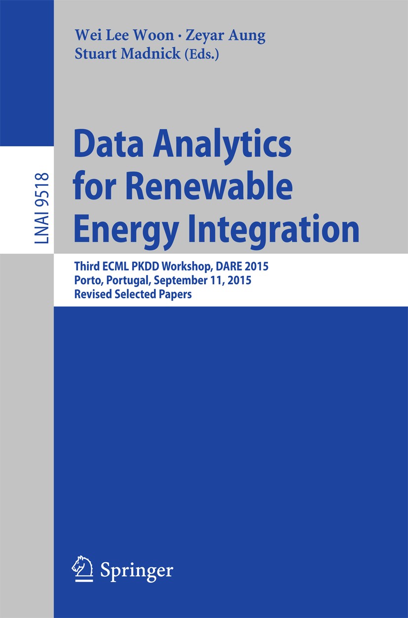 Titlebook: Data Analytics for Renewable Energy Integration; Third ECML PKDD Work Wei Lee Woon,Zeyar Aung,Stuart Madnick Conference proceedings 2015 Sp Titlebook: Data Analytics for Renewable Energy Integration; Third ECML PKDD Work Wei Lee Woon,Zeyar Aung,Stuart Madnick Conference proceedings 2015 Sp
