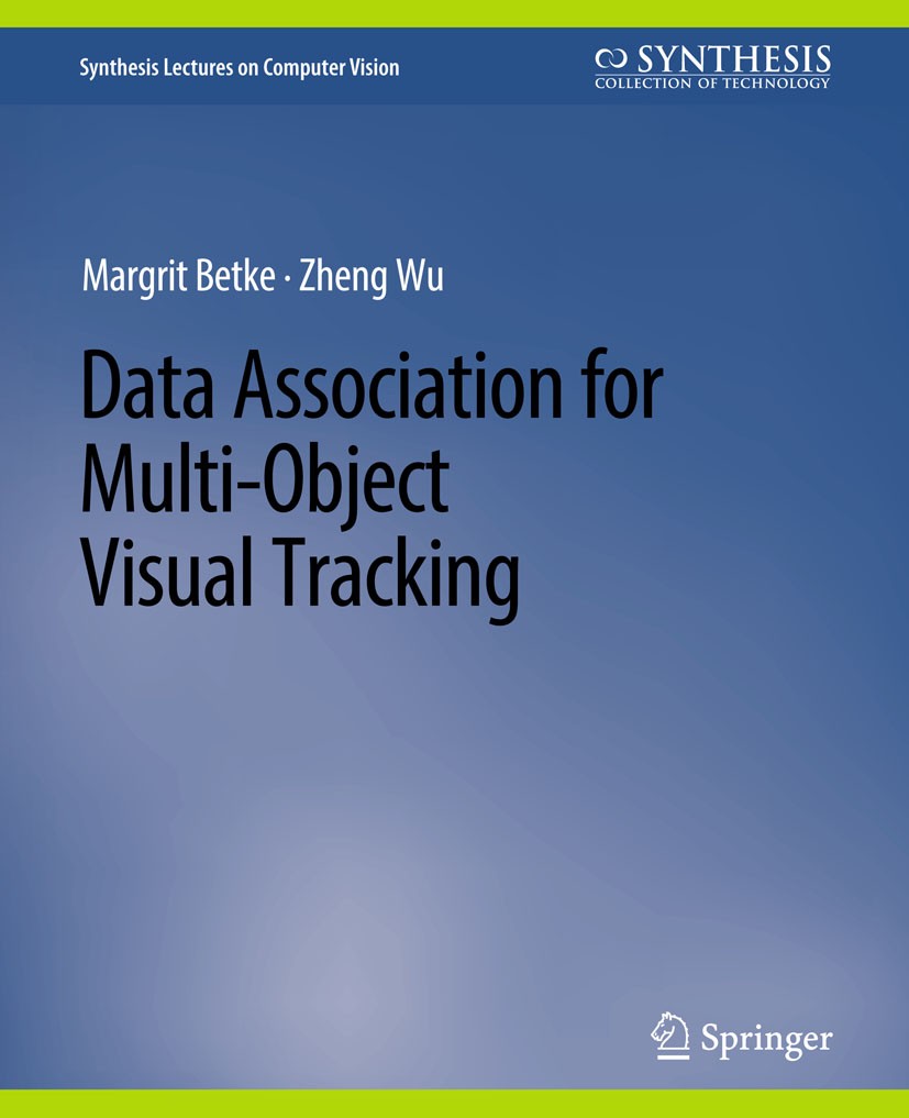 Titlebook: Data Association for Multi-Object Visual Tracking; Margrit Betke,Zheng Wu Book 2017 Springer Nature Switzerland AG 2017 Titlebook: Data Association for Multi-Object Visual Tracking; Margrit Betke,Zheng Wu Book 2017 Springer Nature Switzerland AG 2017