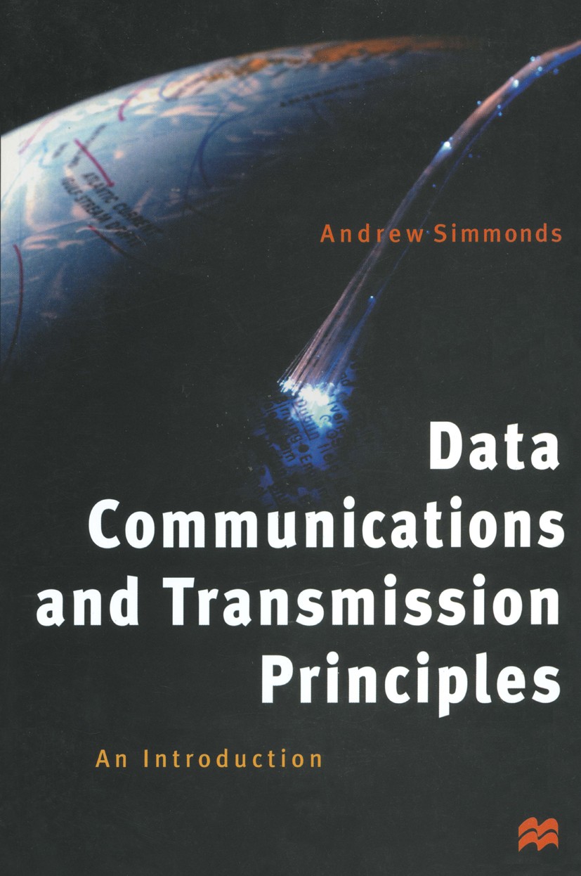 Titlebook: Data Communications and Transmission Principles; An Introduction Andrew Simmonds Textbook 1997Latest edition The Editor(s) (if applicable) Titlebook: Data Communications and Transmission Principles; An Introduction Andrew Simmonds Textbook 1997Latest edition The Editor(s) (if applicable)