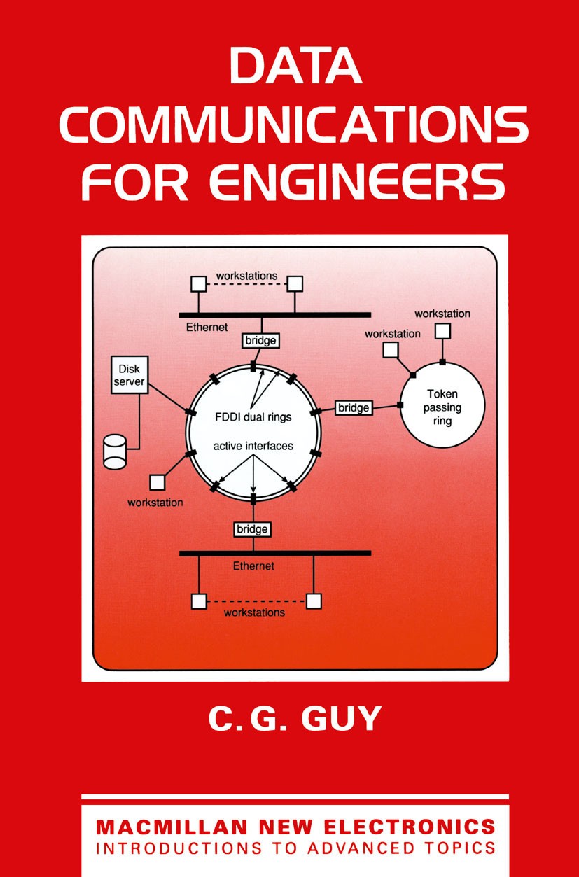 Titlebook: Data Communications for Engineers; C. G. Guy Textbook 1992Latest edition Macmillan Publishers Limited 1992 communication.computer.set Titlebook: Data Communications for Engineers; C. G. Guy Textbook 1992Latest edition Macmillan Publishers Limited 1992 communication.computer.set
