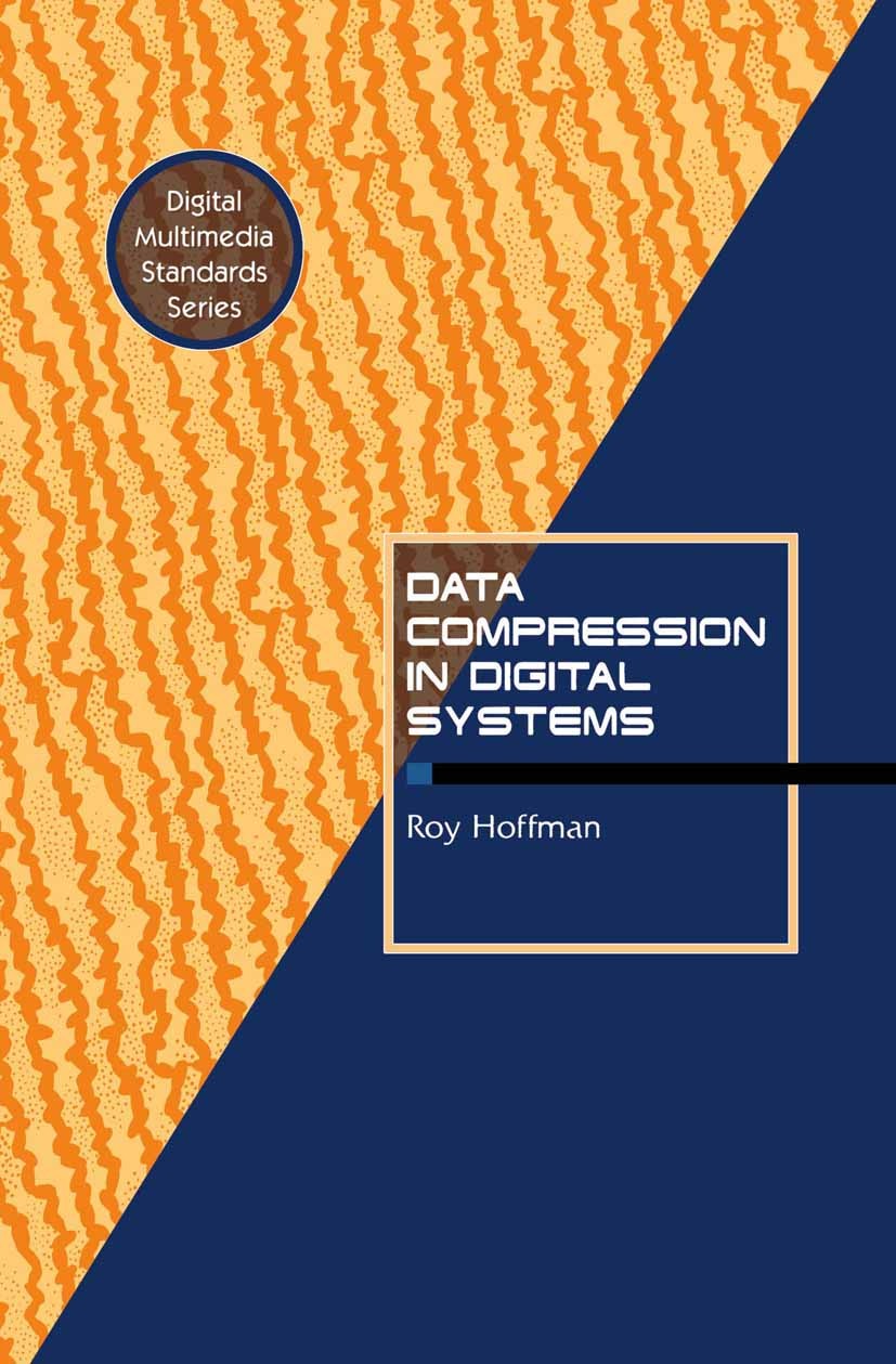 Titlebook: Data Compression in Digital Systems; Roy Hoffman Book 1997 Springer Science+Business Media Dordrecht 1997 algorithms.computer.data compres Titlebook: Data Compression in Digital Systems; Roy Hoffman Book 1997 Springer Science+Business Media Dordrecht 1997 algorithms.computer.data compres