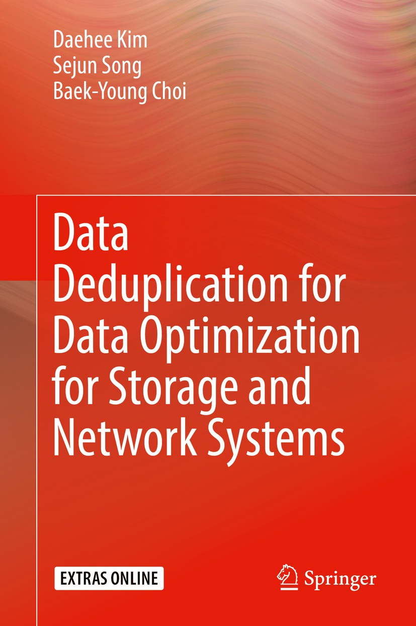 Titlebook: Data Deduplication for Data Optimization for Storage and Network Systems; Daehee Kim,Sejun Song,Baek-Young Choi Book 2017 Springer Interna Titlebook: Data Deduplication for Data Optimization for Storage and Network Systems; Daehee Kim,Sejun Song,Baek-Young Choi Book 2017 Springer Interna