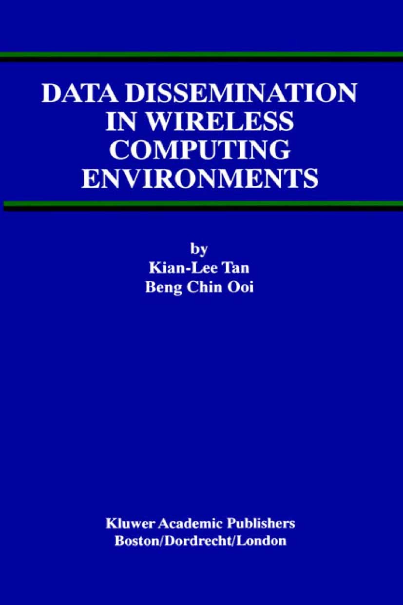 Titlebook: Data Dissemination in Wireless Computing Environments; Kian-Lee Tan,Beng Chin Ooi Book 2000 Springer Science+Business Media New York 2000 Titlebook: Data Dissemination in Wireless Computing Environments; Kian-Lee Tan,Beng Chin Ooi Book 2000 Springer Science+Business Media New York 2000