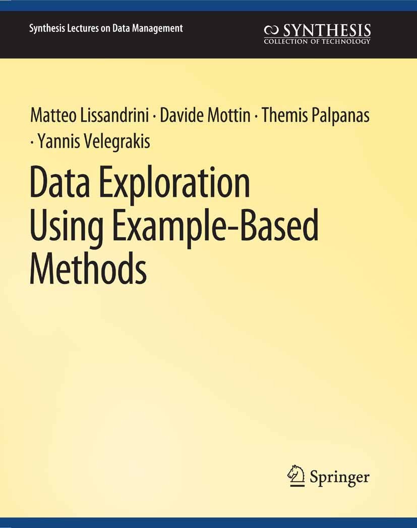 Titlebook: Data Exploration Using Example-Based Methods; Matteo Lissandrini,Davide Mottin,Yannis Velegrakis Book 2019 Springer Nature Switzerland AG Titlebook: Data Exploration Using Example-Based Methods; Matteo Lissandrini,Davide Mottin,Yannis Velegrakis Book 2019 Springer Nature Switzerland AG
