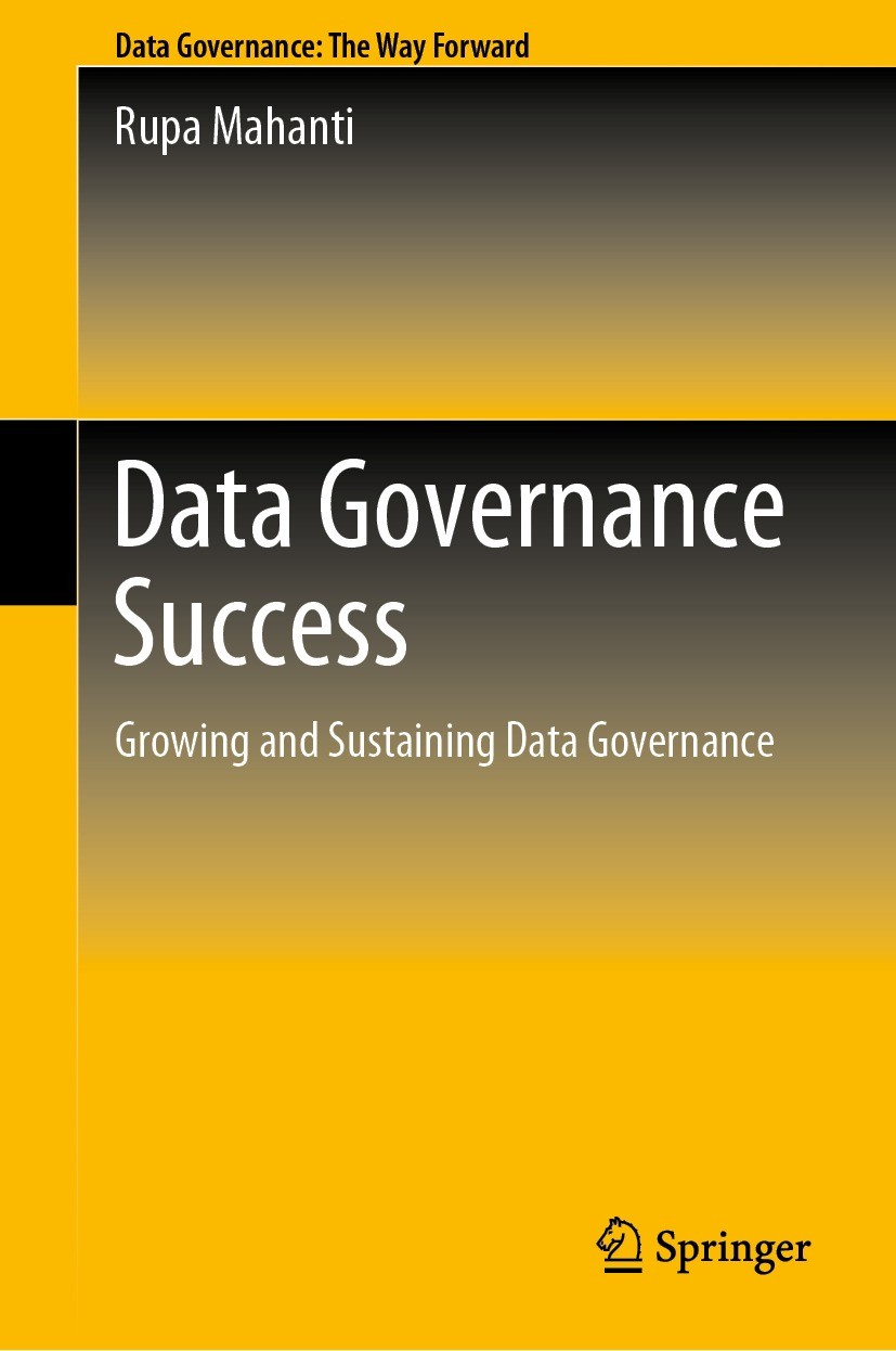 Titlebook: Data Governance Success; Growing and Sustaini Rupa Mahanti Book 2021 The Editor(s) (if applicable) and The Author(s), under exclusive licen Titlebook: Data Governance Success; Growing and Sustaini Rupa Mahanti Book 2021 The Editor(s) (if applicable) and The Author(s), under exclusive licen