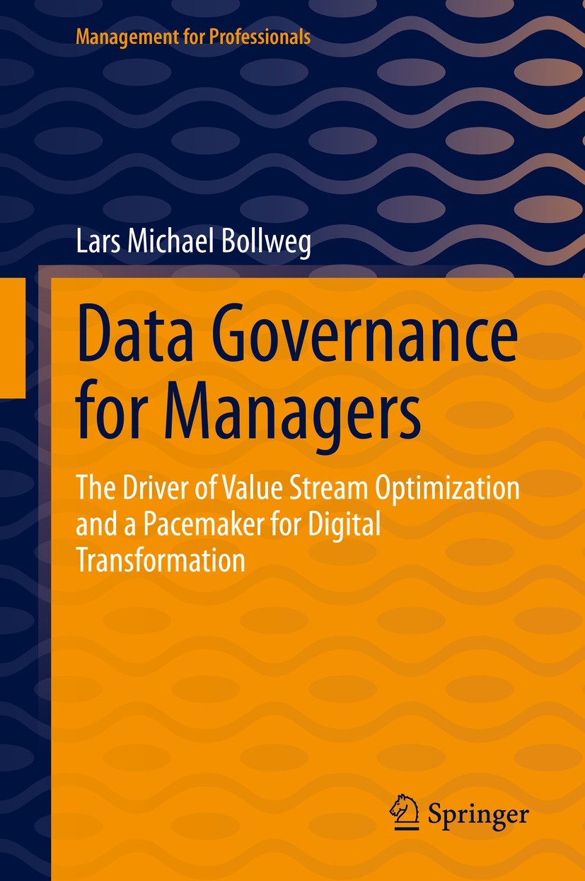 Titlebook: Data Governance for Managers; The Driver of Value Lars Michael Bollweg Book 2022 The Editor(s) (if applicable) and The Author(s), under ex Titlebook: Data Governance for Managers; The Driver of Value Lars Michael Bollweg Book 2022 The Editor(s) (if applicable) and The Author(s), under ex