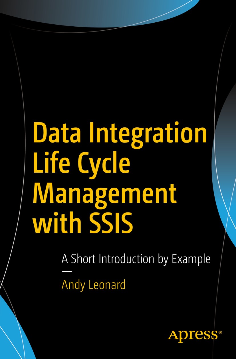 Titlebook: Data Integration Life Cycle Management with SSIS; A Short Introduction Andy Leonard Book 2018 Andy Leonard 2018 DILM.Data Integration Lifec Titlebook: Data Integration Life Cycle Management with SSIS; A Short Introduction Andy Leonard Book 2018 Andy Leonard 2018 DILM.Data Integration Lifec