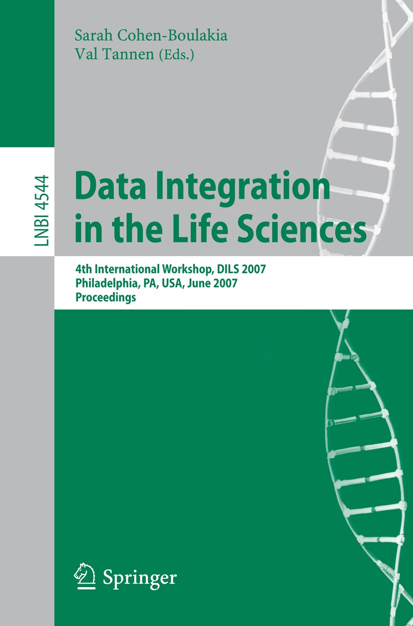 Titlebook: Data Integration in the Life Sciences; 4th International Wo Sarah Cohen-Boulakia,Val Tannen Conference proceedings 2007 Springer-Verlag Ber Titlebook: Data Integration in the Life Sciences; 4th International Wo Sarah Cohen-Boulakia,Val Tannen Conference proceedings 2007 Springer-Verlag Ber