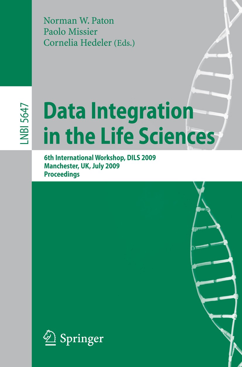 Titlebook: Data Integration in the Life Sciences; 6th International Wo Norman W. Paton,Paolo Missier,Cornelia Hedeler Conference proceedings 2009 Spri Titlebook: Data Integration in the Life Sciences; 6th International Wo Norman W. Paton,Paolo Missier,Cornelia Hedeler Conference proceedings 2009 Spri