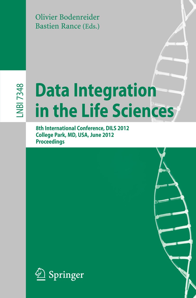 Titlebook: Data Integration in the Life Sciences; 8th International Co Olivier Bodenreider,Bastien Rance Conference proceedings 2012 Springer-Verlag B Titlebook: Data Integration in the Life Sciences; 8th International Co Olivier Bodenreider,Bastien Rance Conference proceedings 2012 Springer-Verlag B