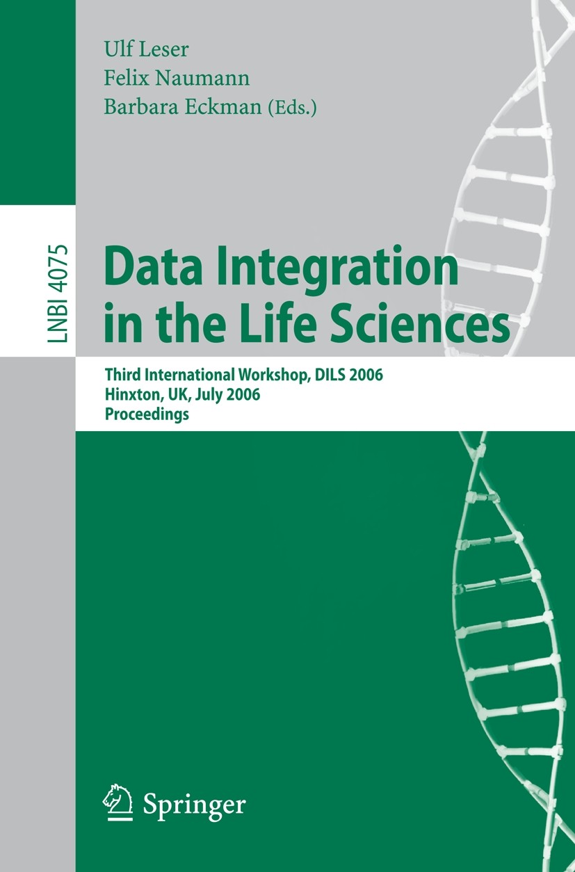 Titlebook: Data Integration in the Life Sciences; Third International Ulf Leser,Felix Naumann,Barbara Eckman Conference proceedings 2006 Springer-Ver Titlebook: Data Integration in the Life Sciences; Third International Ulf Leser,Felix Naumann,Barbara Eckman Conference proceedings 2006 Springer-Ver