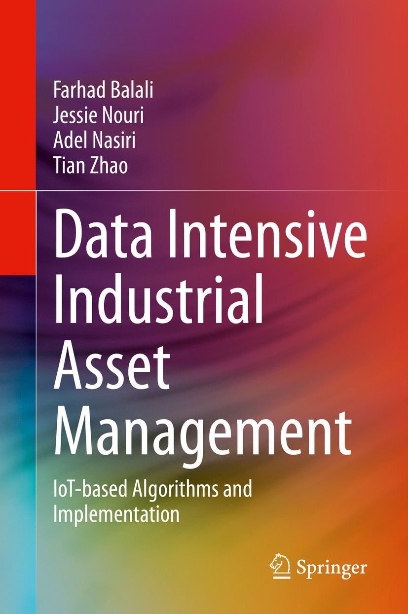 Titlebook: Data Intensive Industrial Asset Management; IoT-based Algorithms Farhad Balali,Jessie Nouri,Tian Zhao Book 2020 Springer Nature Switzerland Titlebook: Data Intensive Industrial Asset Management; IoT-based Algorithms Farhad Balali,Jessie Nouri,Tian Zhao Book 2020 Springer Nature Switzerland