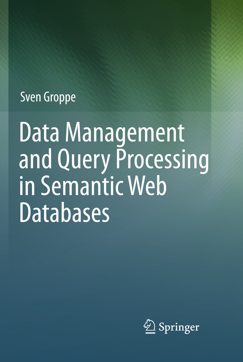 Titlebook: Data Management and Query Processing in Semantic Web Databases; Sven Groppe Book 2011 Springer-Verlag Berlin Heidelberg 2011 RDF.SPARQL.da Titlebook: Data Management and Query Processing in Semantic Web Databases; Sven Groppe Book 2011 Springer-Verlag Berlin Heidelberg 2011 RDF.SPARQL.da