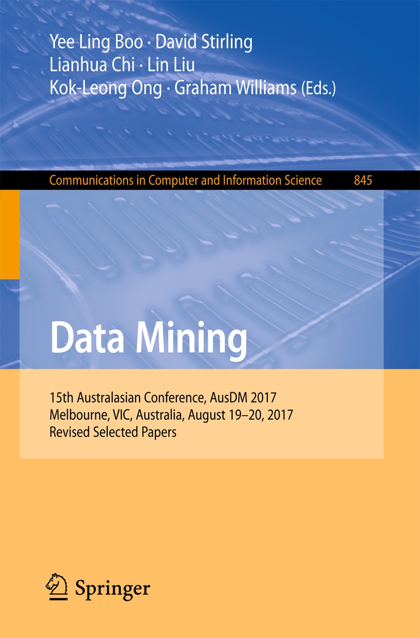 Titlebook: Data Mining; 15th Australasian Co Yee Ling Boo,David Stirling,Graham Williams Conference proceedings 2018 Springer Nature Singapore Pte Ltd Titlebook: Data Mining; 15th Australasian Co Yee Ling Boo,David Stirling,Graham Williams Conference proceedings 2018 Springer Nature Singapore Pte Ltd