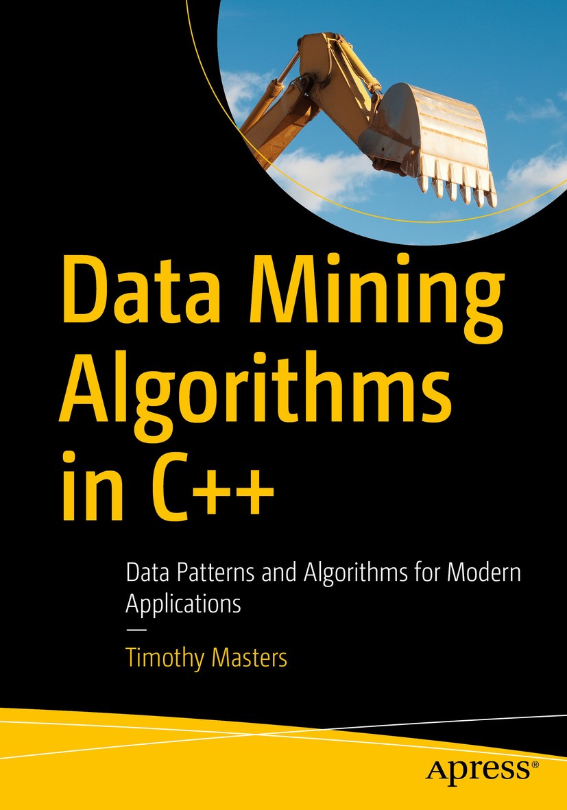 Titlebook: Data Mining Algorithms in C++; Data Patterns and Al Timothy Masters Book 2018 Timothy Masters 2018 Data Mining.big data.algorithms.C++.prog Titlebook: Data Mining Algorithms in C++; Data Patterns and Al Timothy Masters Book 2018 Timothy Masters 2018 Data Mining.big data.algorithms.C++.prog