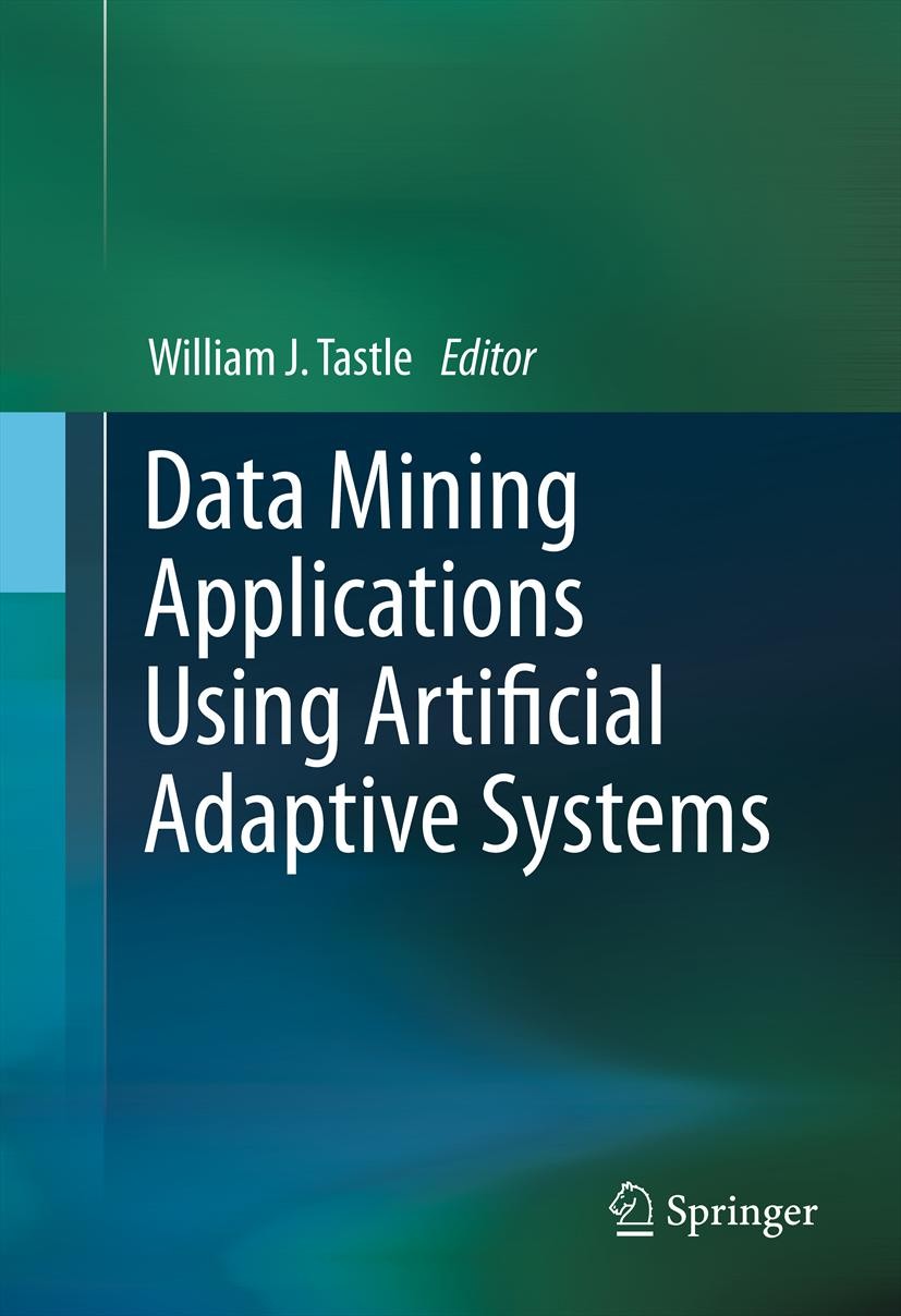 Titlebook: Data Mining Applications Using Artificial Adaptive Systems; William J. Tastle Book 2013 Springer Science+Business Media New York 2013 Data Titlebook: Data Mining Applications Using Artificial Adaptive Systems; William J. Tastle Book 2013 Springer Science+Business Media New York 2013 Data