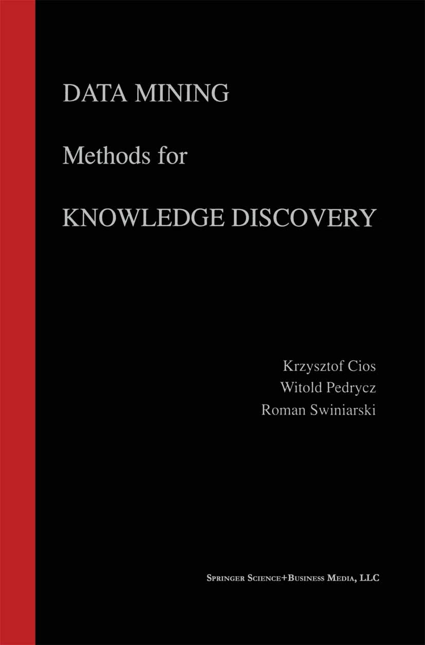 Titlebook: Data Mining Methods for Knowledge Discovery; Krzysztof J. Cios,Witold Pedrycz,Roman W. Swiniars Book 1998 Springer Science+Business Media Titlebook: Data Mining Methods for Knowledge Discovery; Krzysztof J. Cios,Witold Pedrycz,Roman W. Swiniars Book 1998 Springer Science+Business Media
