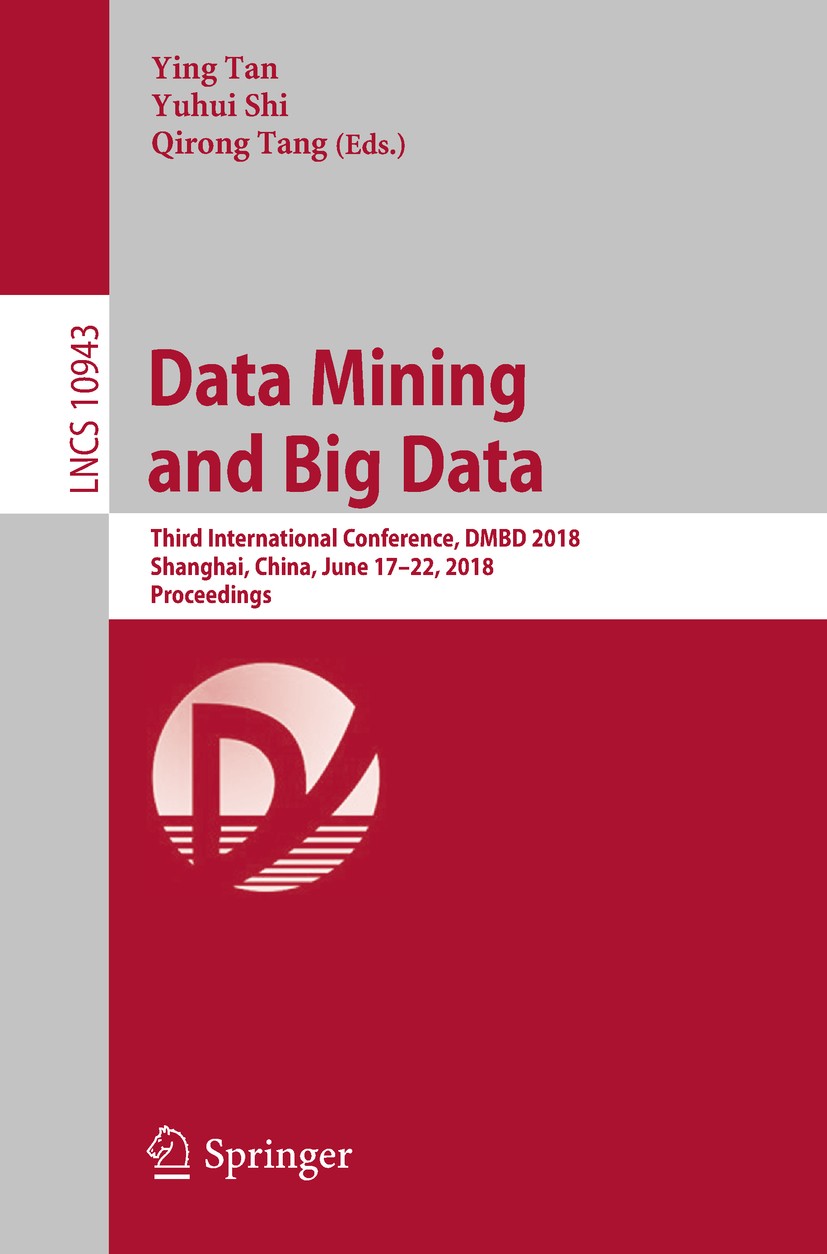 Titlebook: Data Mining and Big Data; Third International Ying Tan,Yuhui Shi,Qirong Tang Conference proceedings 2018 Springer International Publishing Titlebook: Data Mining and Big Data; Third International Ying Tan,Yuhui Shi,Qirong Tang Conference proceedings 2018 Springer International Publishing