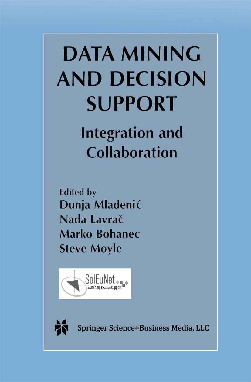 Titlebook: Data Mining and Decision Support; Integration and Coll Dunja Mladenić,Nada Lavrač (Head of the Intelligen Book 2003 Springer Science+Busine Titlebook: Data Mining and Decision Support; Integration and Coll Dunja Mladenić,Nada Lavrač (Head of the Intelligen Book 2003 Springer Science+Busine