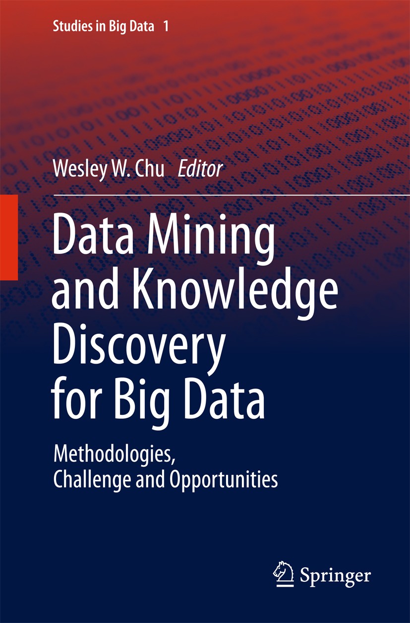 Titlebook: Data Mining and Knowledge Discovery for Big Data; Methodologies, Chall Wesley W. Chu Book 2014 Springer-Verlag Berlin Heidelberg 2014 Compu Titlebook: Data Mining and Knowledge Discovery for Big Data; Methodologies, Chall Wesley W. Chu Book 2014 Springer-Verlag Berlin Heidelberg 2014 Compu