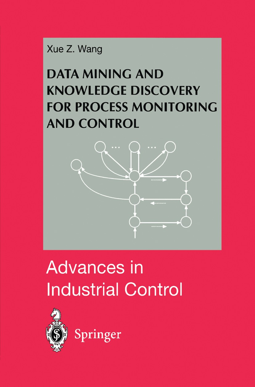 Titlebook: Data Mining and Knowledge Discovery for Process Monitoring and Control; Xue Z. Wang Book 1999 Springer-Verlag London 1999 Artificial Intel Titlebook: Data Mining and Knowledge Discovery for Process Monitoring and Control; Xue Z. Wang Book 1999 Springer-Verlag London 1999 Artificial Intel