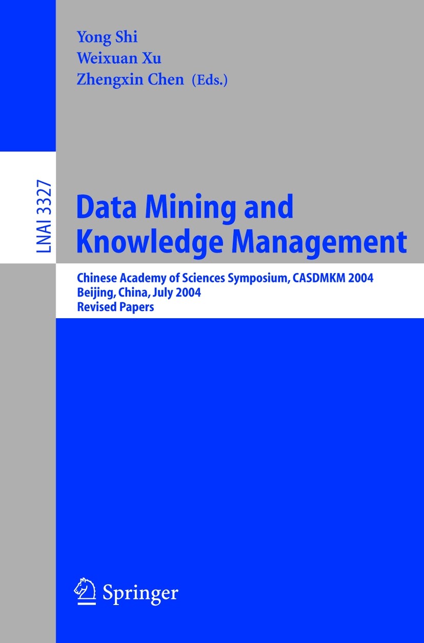 Titlebook: Data Mining and Knowledge Management; Chinese Academy of S Yong Shi,Weixuan Xu,Zhengxin Chen Conference proceedings 2004 Springer-Verlag Be Titlebook: Data Mining and Knowledge Management; Chinese Academy of S Yong Shi,Weixuan Xu,Zhengxin Chen Conference proceedings 2004 Springer-Verlag Be