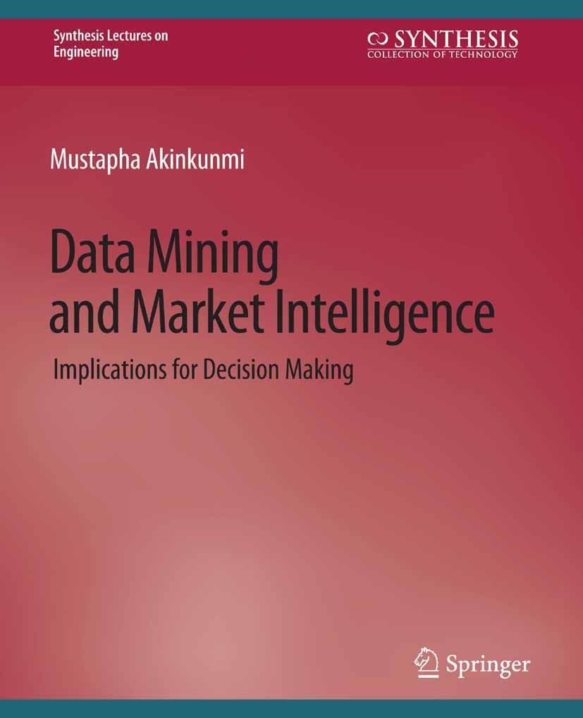 Titlebook: Data Mining and Market Intelligence; Implications for Dec Mustapha Akinkunmi Book 2018 Springer Nature Switzerland AG 2018 Titlebook: Data Mining and Market Intelligence; Implications for Dec Mustapha Akinkunmi Book 2018 Springer Nature Switzerland AG 2018