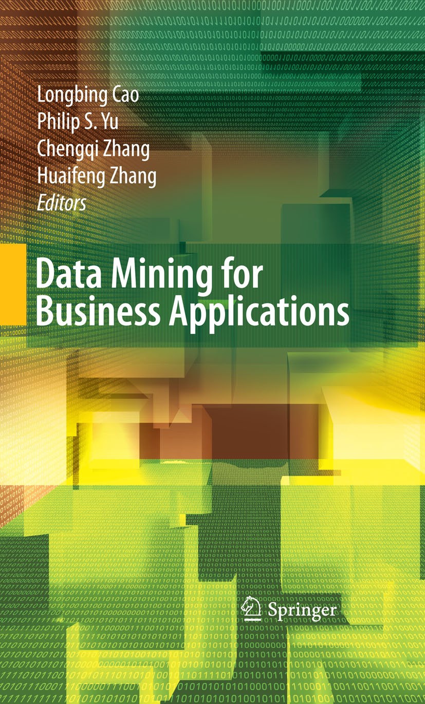 Titlebook: Data Mining for Business Applications; Longbing Cao,Philip S. Yu,Huaifeng Zhang Book 2009 Springer-Verlag US 2009 Business Decision Making Titlebook: Data Mining for Business Applications; Longbing Cao,Philip S. Yu,Huaifeng Zhang Book 2009 Springer-Verlag US 2009 Business Decision Making